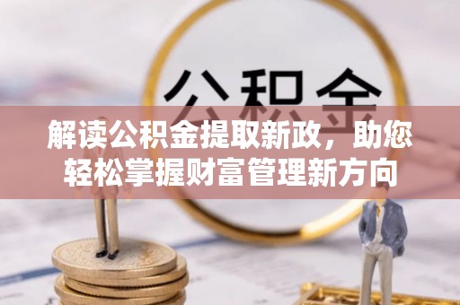 遵化解读公积金提取新政，助您轻松掌握财富管理新方向