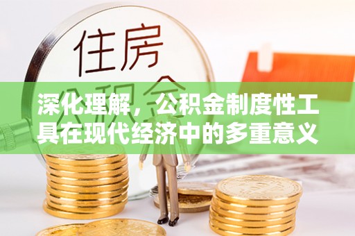 遵化深化理解，公积金制度性工具在现代经济中的多重意义
