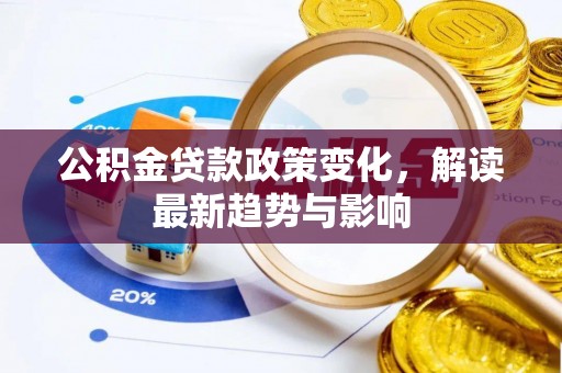 遵化公积金贷款政策变化，解读最新趋势与影响