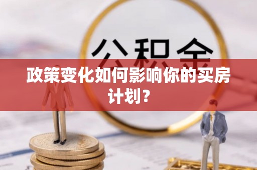 遵化政策变化如何影响你的买房计划？
