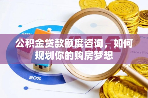 遵化公积金贷款额度咨询，如何规划你的购房梦想