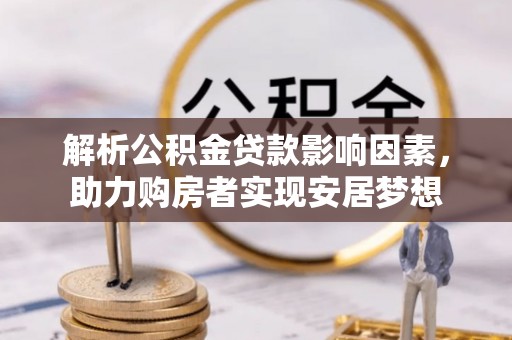 遵化解析公积金贷款影响因素，助力购房者实现安居梦想