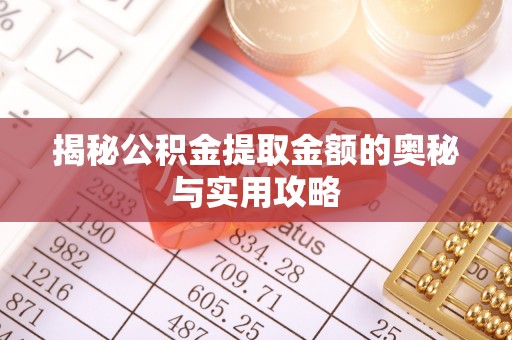 遵化揭秘公积金提取金额的奥秘与实用攻略