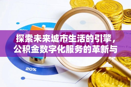 遵化探索未来城市生活的引擎，公积金数字化服务的革新与实践