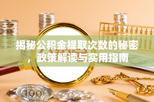 遵化揭秘公积金提取次数的秘密，政策解读与实用指南