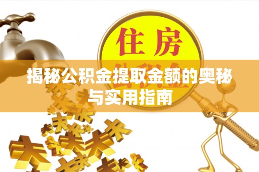 遵化揭秘公积金提取金额的奥秘与实用指南