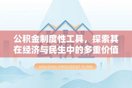 遵化公积金制度性工具，探索其在经济与民生中的多重价值