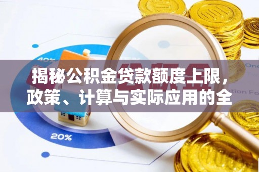 遵化揭秘公积金贷款额度上限，政策、计算与实际应用的全面解析