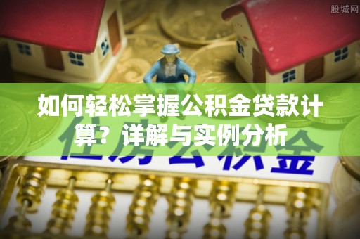 遵化如何轻松掌握公积金贷款计算？详解与实例分析