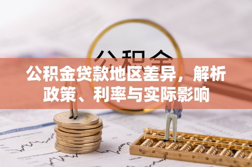 遵化公积金贷款地区差异，解析政策、利率与实际影响