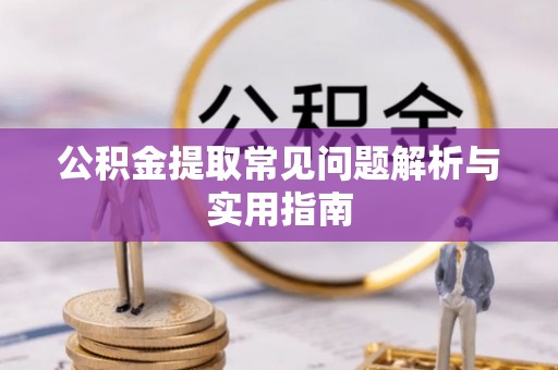 遵化公积金提取常见问题解析与实用指南