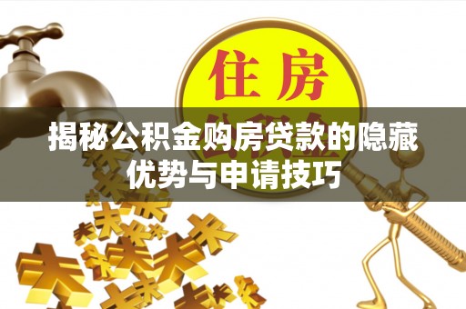 遵化揭秘公积金购房贷款的隐藏优势与申请技巧