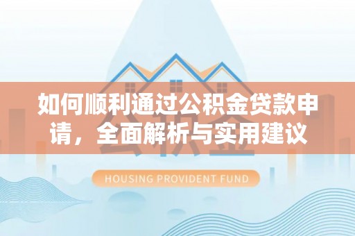 遵化如何顺利通过公积金贷款申请，全面解析与实用建议