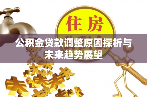 遵化公积金贷款调整原因探析与未来趋势展望