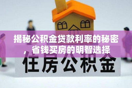 遵化揭秘公积金贷款利率的秘密，省钱买房的明智选择
