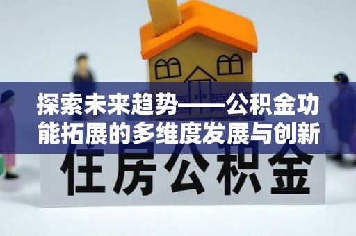遵化探索未来趋势——公积金功能拓展的多维度发展与创新
