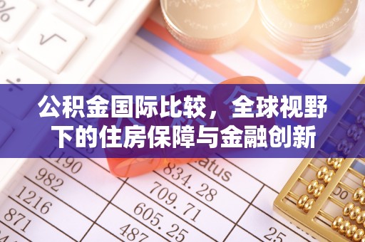 遵化公积金国际比较，全球视野下的住房保障与金融创新