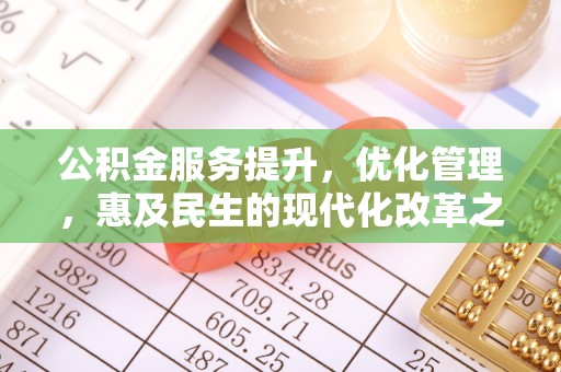 遵化公积金服务提升，优化管理，惠及民生的现代化改革之路