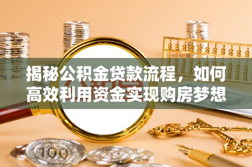 遵化揭秘公积金贷款流程，如何高效利用资金实现购房梦想