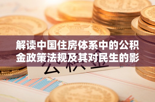 遵化解读中国住房体系中的公积金政策法规及其对民生的影响