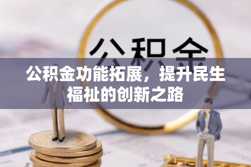 遵化公积金功能拓展，提升民生福祉的创新之路
