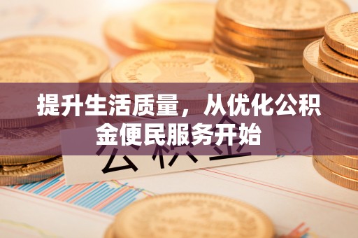 遵化提升生活质量，从优化公积金便民服务开始