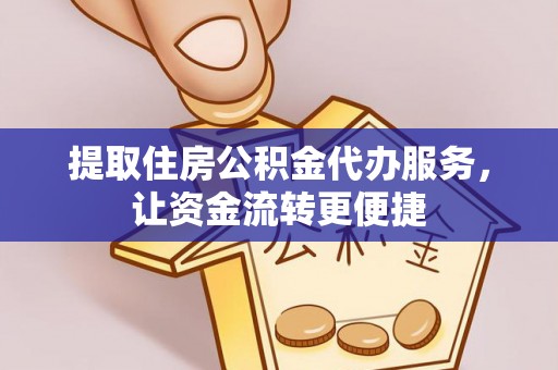 遵化提取住房公积金代办服务，让资金流转更便捷