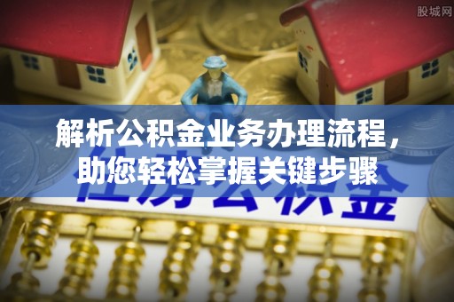 遵化解析公积金业务办理流程，助您轻松掌握关键步骤