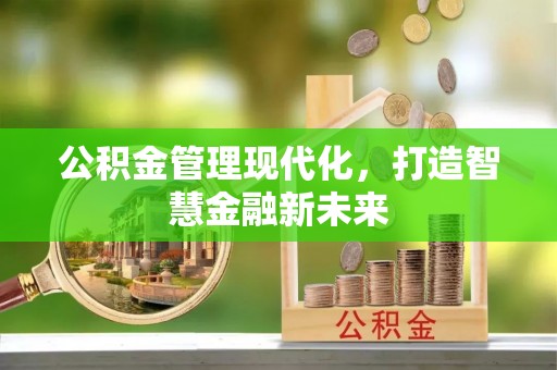 遵化公积金管理现代化，打造智慧金融新未来