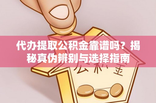 遵化代办提取公积金靠谱吗？揭秘真伪辨别与选择指南
