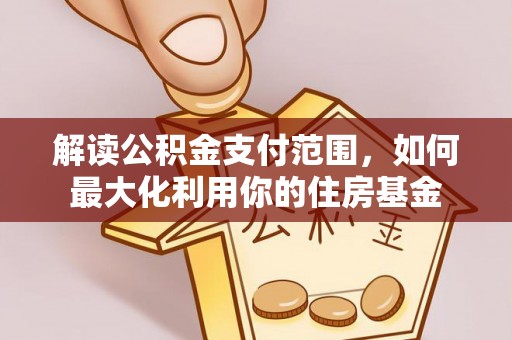遵化解读公积金支付范围，如何最大化利用你的住房基金