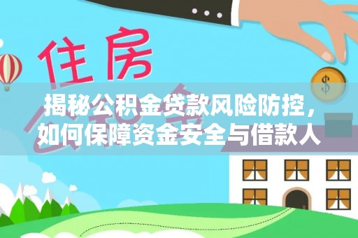遵化揭秘公积金贷款风险防控，如何保障资金安全与借款人权益