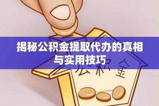 遵化揭秘公积金提取代办的真相与实用技巧
