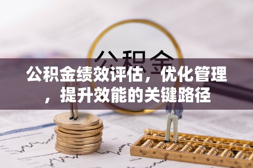 遵化公积金绩效评估，优化管理，提升效能的关键路径