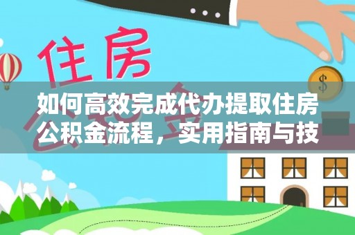 遵化如何高效完成代办提取住房公积金流程，实用指南与技巧