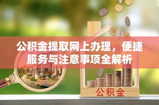 遵化公积金提取网上办理，便捷服务与注意事项全解析