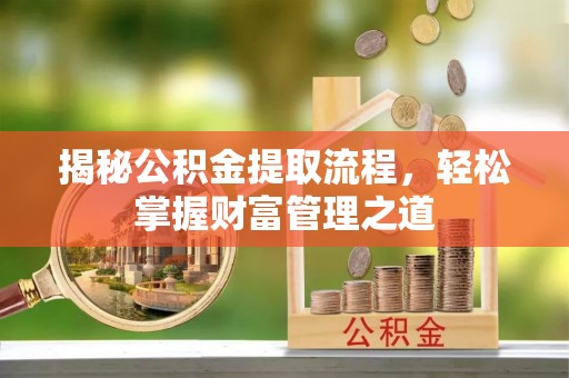 遵化揭秘公积金提取流程，轻松掌握财富管理之道