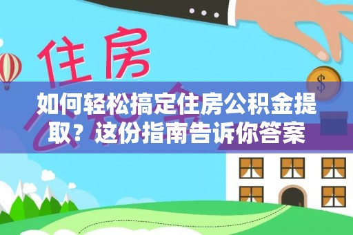遵化如何轻松搞定住房公积金提取？这份指南告诉你答案