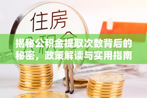 遵化揭秘公积金提取次数背后的秘密，政策解读与实用指南