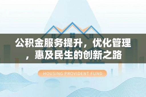 遵化公积金服务提升，优化管理，惠及民生的创新之路