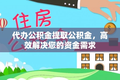 遵化代办公积金提取公积金，高效解决您的资金需求