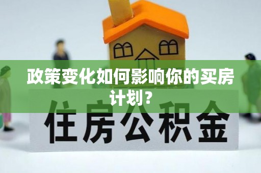 遵化政策变化如何影响你的买房计划？