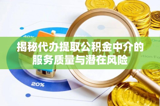 遵化揭秘代办提取公积金中介的服务质量与潜在风险