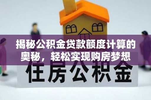 遵化揭秘公积金贷款额度计算的奥秘，轻松实现购房梦想