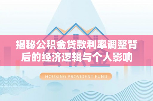 遵化揭秘公积金贷款利率调整背后的经济逻辑与个人影响
