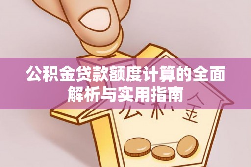 遵化公积金贷款额度计算的全面解析与实用指南