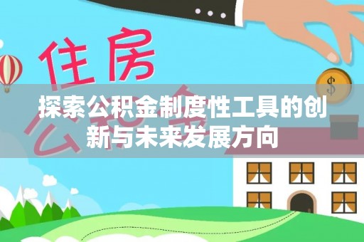 遵化探索公积金制度性工具的创新与未来发展方向