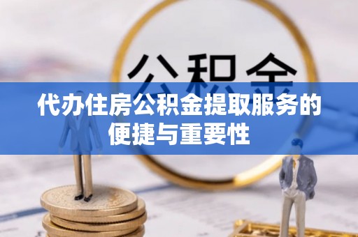 遵化代办住房公积金提取服务的便捷与重要性