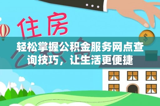 遵化轻松掌握公积金服务网点查询技巧，让生活更便捷