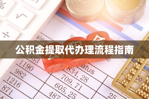 遵化公积金提取代办理流程指南